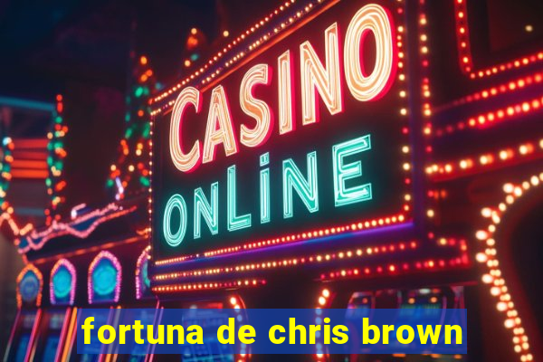 fortuna de chris brown